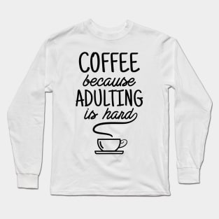 Coffee because adulting is hard Long Sleeve T-Shirt